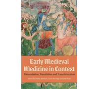 Early Medieval Medicine in Context: Transmission, Translation and Transformation: 9 (Health and Healing in the Middle Ages)