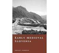 Early Medieval Slovenia: Slavic Settlement and the Carantania Frontier (The Story of Slovenia)