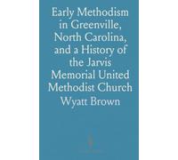 Early Methodism in Greenville, North Carolina, and a History of the Jarvis Memorial United Methodist Church