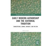 Early Modern Authorship and the Editorial Tradition: Shakespeare, Donne, Herbert, and Milton (Routledge Studies in Early Modern Authorship)