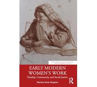 Early Modern Women’s Work: Kinship, Community, and Social Justice (New Interdisciplinary Approaches to Early Modern Culture)