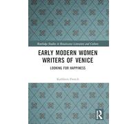 Early Modern Women Writers of Venice: Looking for Happiness (Routledge Studies in Renaissance Literature and Culture)