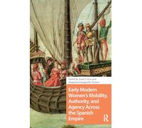 Early Modern Women's Mobility, Authority, and Agency Across the Spanish Empire (Connected Histories in the Early Modern World)