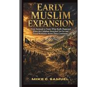 Early Muslim Expansion: From Yarmouk to Tours: What Really Happened When the Caliphate Stretched Too Far and Faced Resistance Across Three Continents