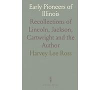 Early Pioneers of Illinois: Recollections of Lincoln, Jackson, Cartwright and the Author