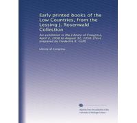 Early printed books of the Low Countries, from the Lessing J. Rosenwald Collection: An exhibition in the Library of Congress, April 2, 1958 to August 31, 1958. [Text prepared by Frederick R. Goff]