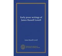 Early prose writings of James Russell Lowell (Vol-1)