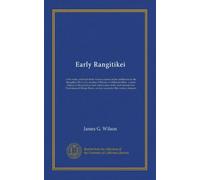 Early Rangitikei: a few notes, collected from various sources of the settlement on the Rangitikei River of a number of Maoris of different tribes : a ... and Oroua Rivers, and an account of...