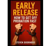 Early Release: How To Get Off Probation Fast: No nonsense plan to get off probation early and legally