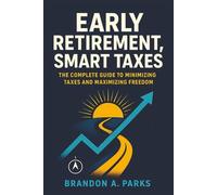 Early Retirement, Smart Taxes: The Complete Guide to Minimizing Taxes and Maximizing Freedom