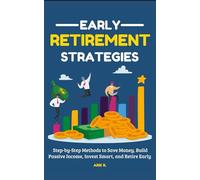 Early Retirement Strategies: Step-by-Step Methods to Save Money, Build Passive Income, Invest Smart, and Retire Early