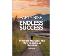 "Early Rise, Endless Success: Master Your Mornings, Transform Your Life": Transform Your Life with Powerful Morning Habits
