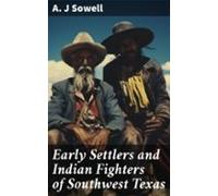 Early Settlers And Indian Fighters Of Southwest Texas (ebook)