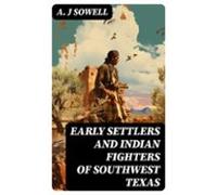 Early Settlers And Indian Fighters Of Southwest Texas (ebook)