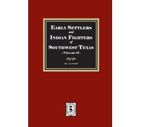 Early Settlers and Indian Fighters of Southwest Texas, Volume #1