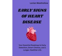 Early Signs of Heart Disease: “Your Essential Roadmap to Early Detection, Smart Choices, and a Longer, Healthier Life”