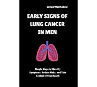 Early Signs of Lung Cancer in men: Simple Steps to Identify Symptoms, Reduce Risks, and Take Control of Your Health
