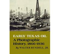 Early Texas Oil: A Photographic History, 1866-1936: 01 (Montague History of Oil Ser)