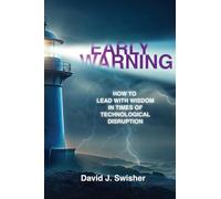 Early Warning: How to Lead with Wisdom in Times of Technological Disruption