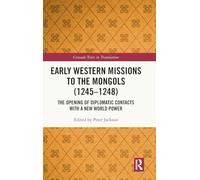 Early Western Missions to the Mongols (1245-1248): The Opening of Diplomatic Contacts with a New World Power (Crusade Texts in Translation)