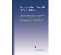 Early western travels, 1748-1846: a series of annotated reprints of some of the best and rarest contemporary volumes of travel, descriptive of the ... of early American settlement: Volume 24