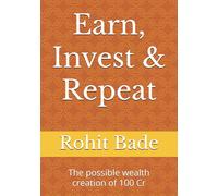 Earn, Invest & Repeat: The possible wealth creation of 100 Cr (Wealth creation series)