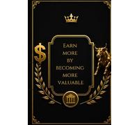 Earn More By Becoming More Valuable: A Motivational Journal for Financial Minds