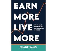 Earn More, Live More: How to Make Money Online and Build a Life of Freedom