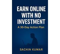 Earn Online With No Investment: A 30-Day Action Plan: Step-by-step guide to start earning money online fast - with zero budget