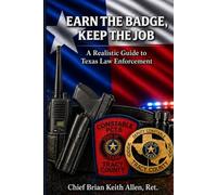 Earn the Badge, Keep the Job a Realistic Guide to Texas Law Enforcement