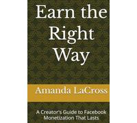 Earn the Right Way:: A Creator's Guide to Facebook Monetization That Lasts