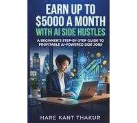 Earn Up to $5000 a Month with AI Side Hustles: A Beginner’s Step-by-Step Guide to Profitable AI-Powered Side Jobs