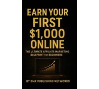 Earn Your First $1,000 Online: The Ultimate Beginner’s Guide to Affiliate Marketing Success: Step-by-Step Blueprint to Build Passive Income with ... - Even If You’re a Complete Beginner