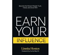Earn Your Influence: Become the Person People Trust, Follow, and Grow With