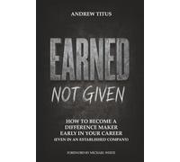Earned Not Given: How to Become a Difference Maker in Your Career (Even in an Established Company)