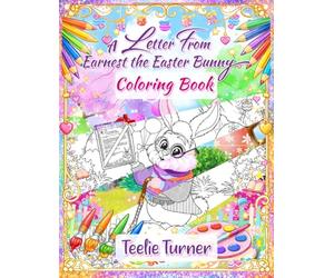 Earnest the Easter Bunny Coloring Book: A 400-Year-Old Easter Bunny Shares His Magical World of Wonder, Kindness, and Creativity