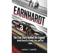 EARNHARDT: The True Story Behind the Legend: Untold Secrets of Family, Fury, and Fast Lanes