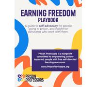 Earning Freedom Playbook: A guide on self-advocacy for people going to prison, and insight for advocates who work with them.