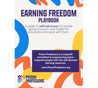 Earning Freedom Playbook: A guide on self-advocacy for people going to prison, and insight for advocates who work with them. (Premium Color)