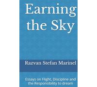 Earning the Sky: Essays on Flight, Discipline and the Responsibility to dream (Aviation Trilogy)