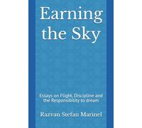 Earning the Sky: Essays on Flight, Discipline and the Responsibility to dream (Aviation Trilogy)