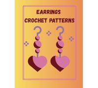 Earrings Crochet Patterns: Delicate Designs to Wear, Share And Love (Beautiful Crochet Patterns)