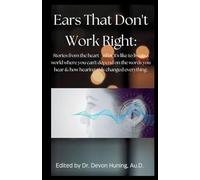Ears That Don't Work Right: Stories From the Heart - What It's Like to Live in a World Where You Can't Depend On the Words You Hear & How Hearing Aids ... Stories From the Heart - What It's Like