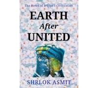 Earth After United: The Dawn of a Type I Civilization (Architecting the Global Political Philosophy)