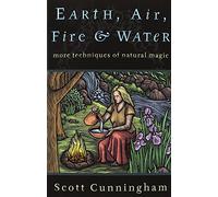 Earth, Air, Fire & Water: More Techniques of Natural Magic (Llewellyn's Practical Magick Series)