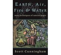 Earth, Air, Fire & Water: More Techniques of Natural Magic (Llewellyn's Practical Magick Series)