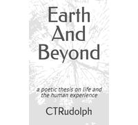 Earth And Beyond: a poetic thesis on life and the human experience