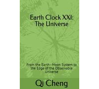Earth Clock XXI: The Universe: From the Earth-Moon System to the Edge of the Observable Universe (Earth Clock Library)