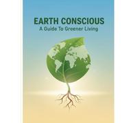Earth Conscious: A Guide To Greener Living