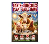 EARTH-CONSCIOUS PLANT-BASED LIVING: Stop Torturing The Animals We Are Animals Too